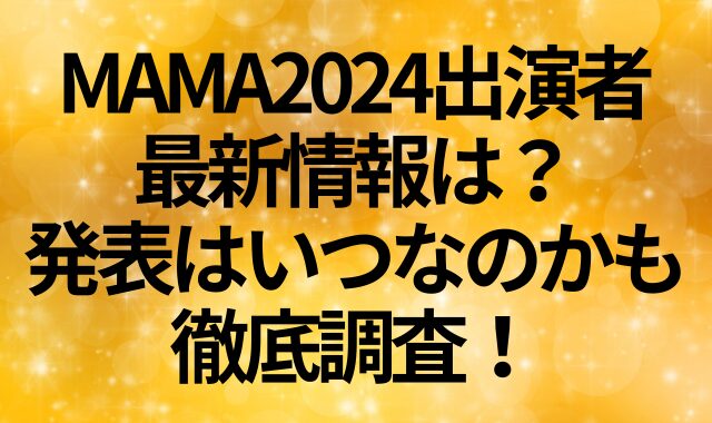 MAMA2024出演者最新情報は？発表はいつなのかも徹底調査！