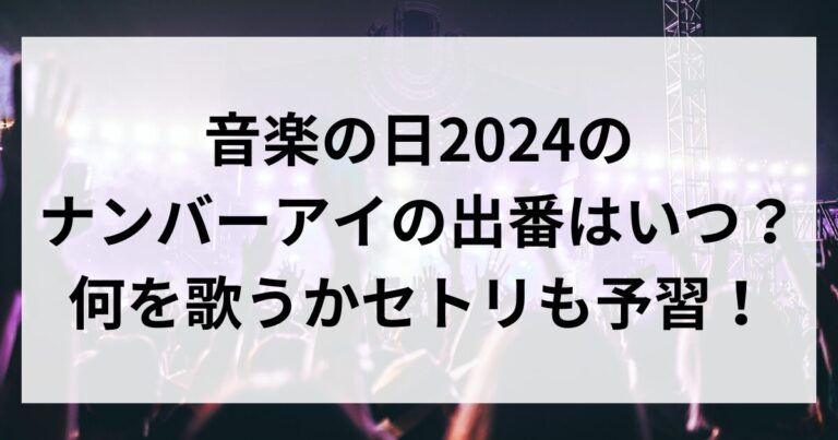 音楽の日2024の ナンバーアイの出番はいつ？ 何を歌うかセトリも予習！