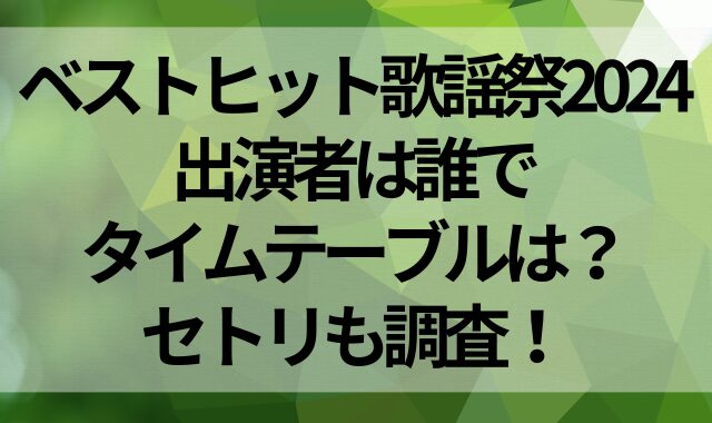 ベストヒット歌謡祭2024の出演者は誰でタイムテーブルは？セトリも調査！