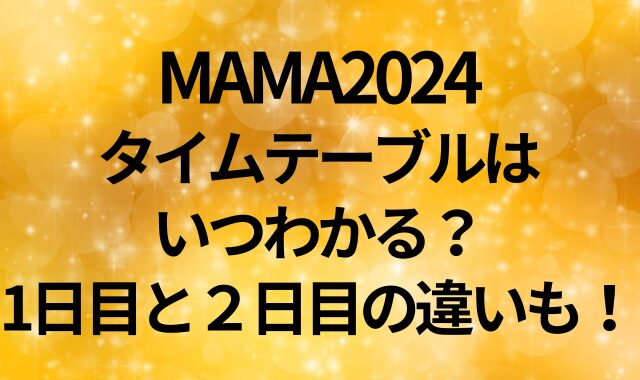 MAMA2024のタイムテーブルはいつわかる？1日目と２日目の違いも！