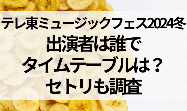 テレ東ミュージックフェス2024冬の出演者は誰でタイムテーブルは？セトリも調査