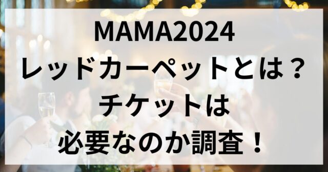 MAMA2024レッドカーペットとは？チケットは必要なのか調査！