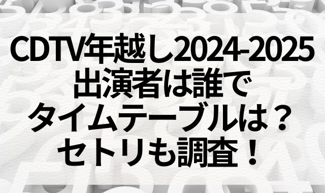 CDTV年越し2024-2025の出演者は誰でタイムテーブルは？セトリも調査！