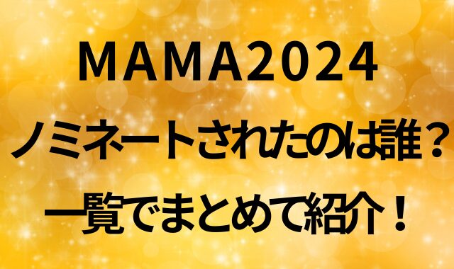 MAMA2024にノミネートされたのは誰？一覧でまとめて紹介！