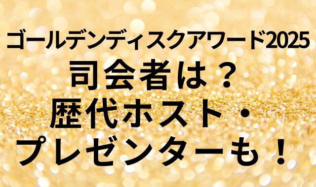 ゴールデンディスクアワード2025の司会者は？歴代ホスト・プレゼンターも！