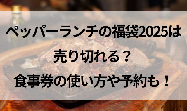 ペッパーランチの福袋2025は売り切れる？食事券の使い方や予約も！