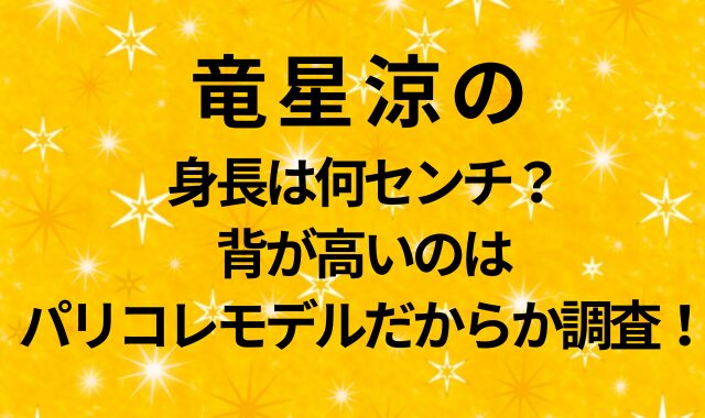 竜星涼の身長は何センチ？背が高いのはパリコレモデルだからか調査！