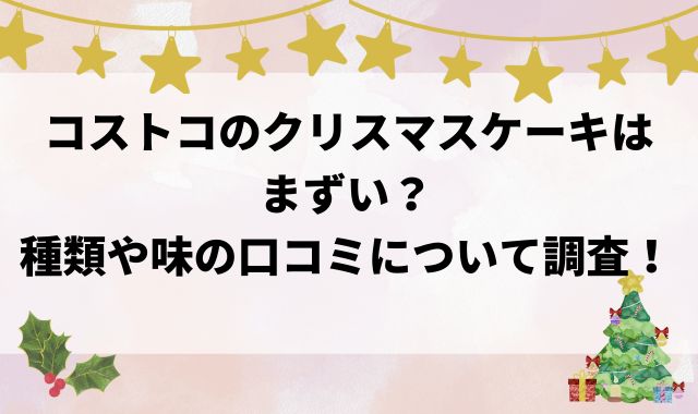 コストコのクリスマスケーキはまずい？種類や味の口コミについて調査！